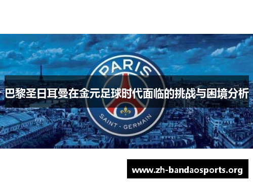 巴黎圣日耳曼在金元足球时代面临的挑战与困境分析