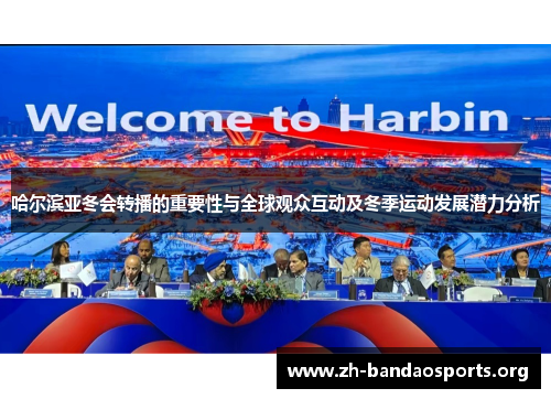 哈尔滨亚冬会转播的重要性与全球观众互动及冬季运动发展潜力分析