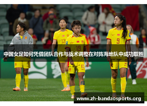 中国女足如何凭借团队合作与战术调整在对阵海地队中成功取胜