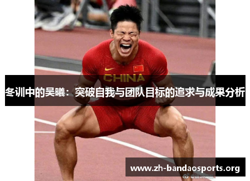 冬训中的吴曦：突破自我与团队目标的追求与成果分析