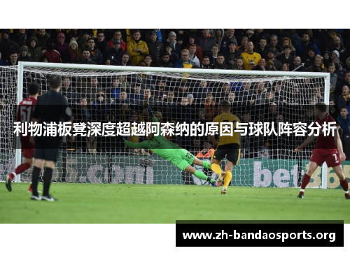 利物浦板凳深度超越阿森纳的原因与球队阵容分析